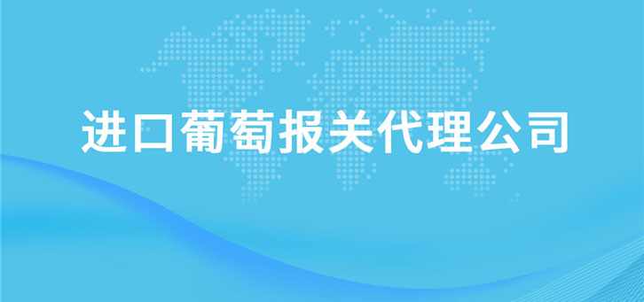 進(jìn)口葡萄報(bào)關(guān)代理公司 進(jìn)口葡萄報(bào)關(guān)代理公司