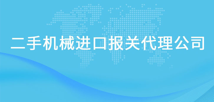 二手機(jī)械進(jìn)口報關(guān)代理公司 二手機(jī)械進(jìn)口報關(guān)代理公司