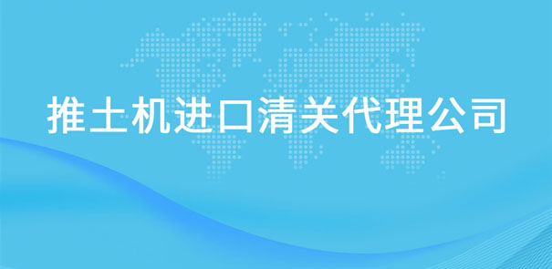 【推土機進(jìn)口清關(guān)代理公司】告訴你推土機進(jìn)口流程