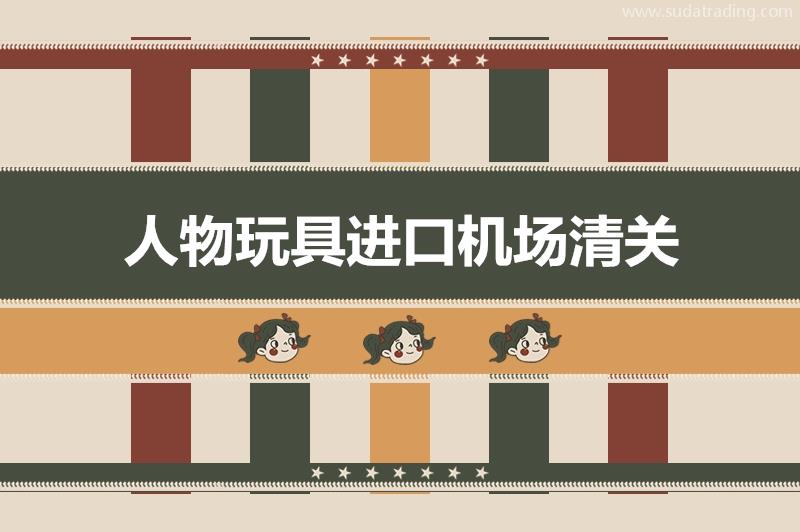 人物玩具進(jìn)口機(jī)場(chǎng)清關(guān)有這4點(diǎn)需要注意 人物玩具進(jìn)口機(jī)場(chǎng)清關(guān)有這4點(diǎn)需要注意