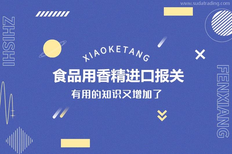 食品用香精進口報關要符合這些條件才能申請